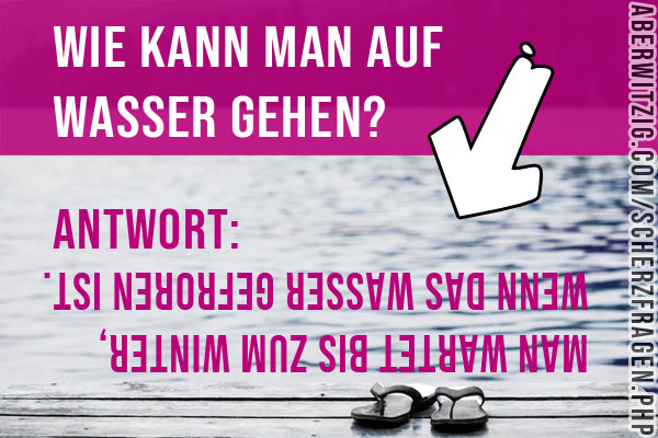 Lustiges Rtsel - Wie kann man auf Wasser gehen?