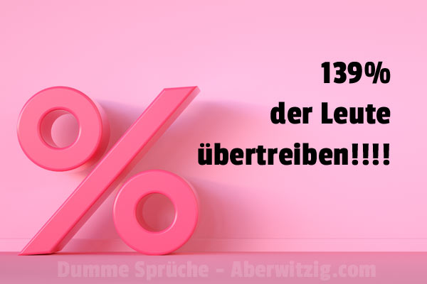 Spruch Prozent bertreiben